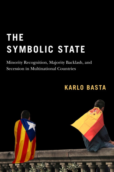 The Symbolic State : Minority Recognition, Majority Backlash, and Secession in Multinational Countries