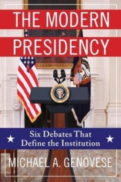 The Modern Presidency : Six Debates That Define the Institution