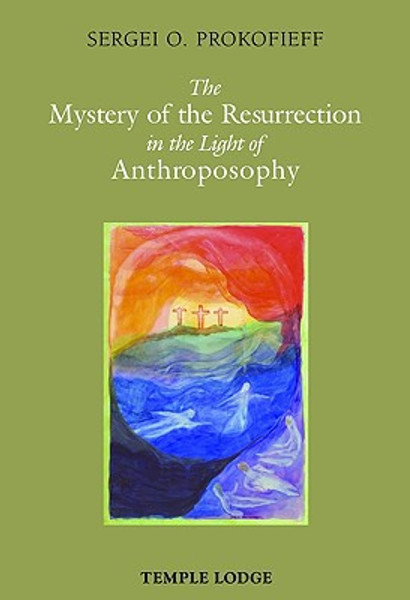 The Mystery of the Resurrection in the Light of Anthroposophy by Sergei O. Prokofieff (Author)