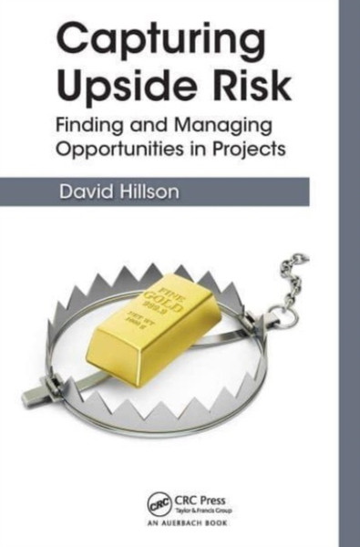 Capturing Upside Risk : Finding and Managing Opportunities in Projects