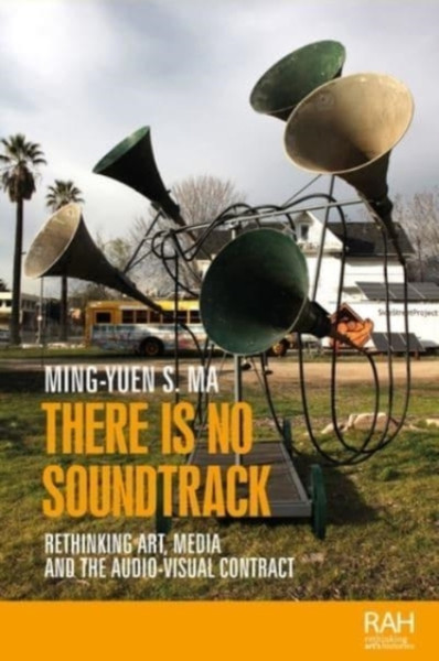 There is No Soundtrack : Rethinking Art, Media, and the Audio-Visual Contract