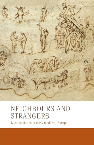 Neighbours and Strangers : Local Societies in Early Medieval Europe