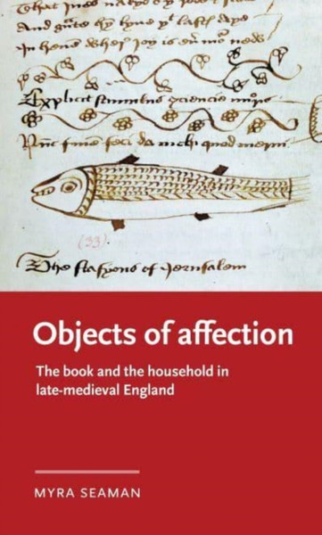 Objects of Affection : The Book and the Household in Late Medieval England