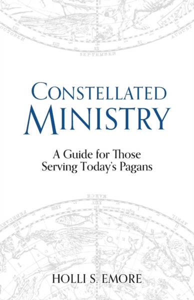 Constellated Ministry : A Guide for Those Serving Today's Pagans
