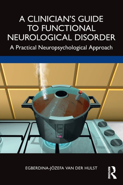 A Clinician's Guide to Functional Neurological Disorder : A Practical Neuropsychological Approach