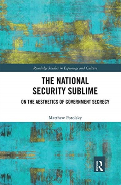 The National Security Sublime : On the Aesthetics of Government Secrecy