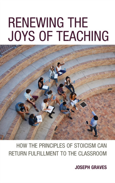 Renewing the Joys of Teaching : How the Principles of Stoicism Can Help a Return to Normality or Better