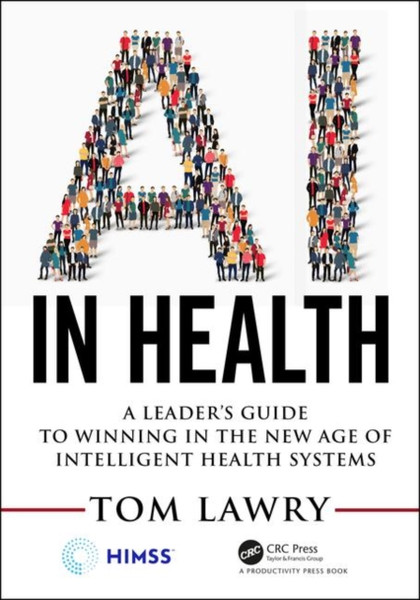 AI in Health : A Leader's Guide to Winning in the New Age of Intelligent Health Systems