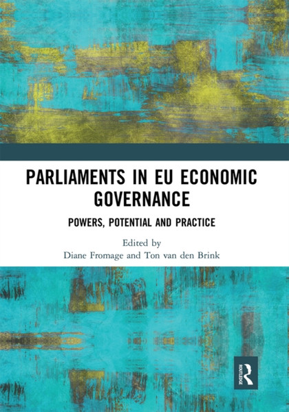 Parliaments in EU Economic Governance : Powers, Potential and Practice