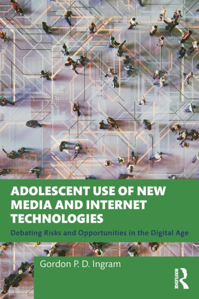 Adolescent Use of New Media and Internet Technologies : Debating Risks and Opportunities in the Digital Age