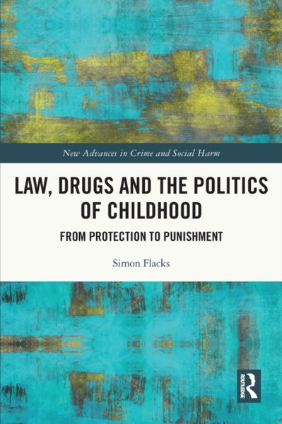Law, Drugs and the Politics of Childhood : From Protection to Punishment