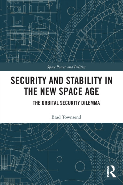 Security and Stability in the New Space Age : The Orbital Security Dilemma