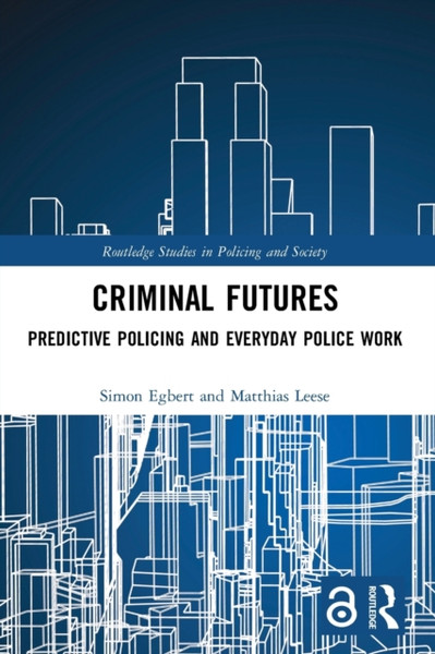 Criminal Futures : Predictive Policing and Everyday Police Work