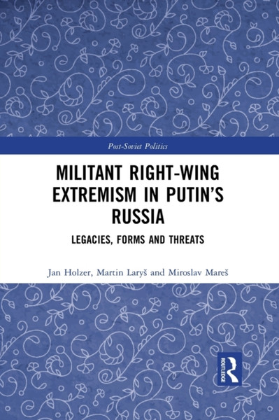 Militant Right-Wing Extremism in Putin's Russia : Legacies, Forms and Threats