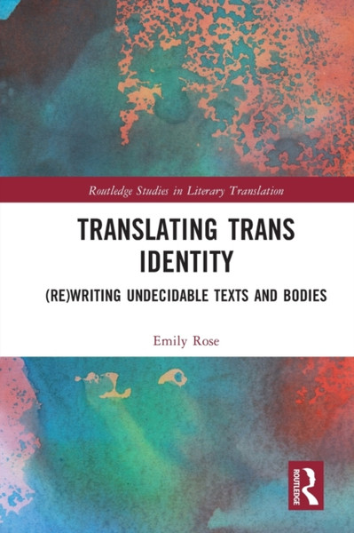 Translating Trans Identity : (Re)Writing Undecidable Texts and Bodies