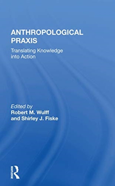 Anthropological Praxis : Translating Knowledge Into Action