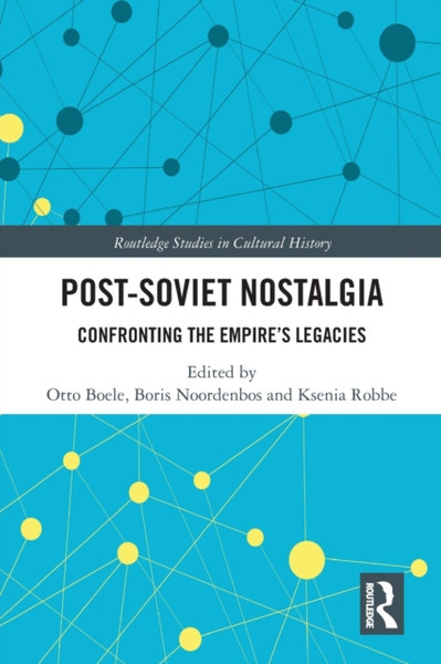 Post-Soviet Nostalgia : Confronting the Empire's Legacies
