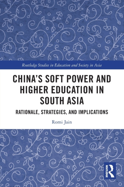 China's Soft Power and Higher Education in South Asia : Rationale, Strategies, and Implications