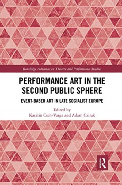 Performance Art in the Second Public Sphere : Event-based Art in Late Socialist Europe