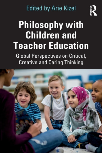 Philosophy with Children and Teacher Education : Global Perspectives on Critical, Creative and Caring Thinking