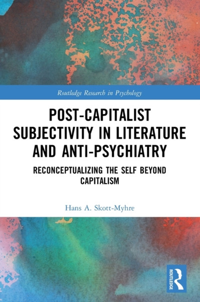 Post-Capitalist Subjectivity in Literature and Anti-Psychiatry : Reconceptualizing the Self Beyond Capitalism