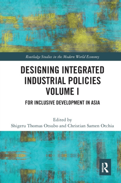 Designing Integrated Industrial Policies Volume I : For Inclusive Development in Asia