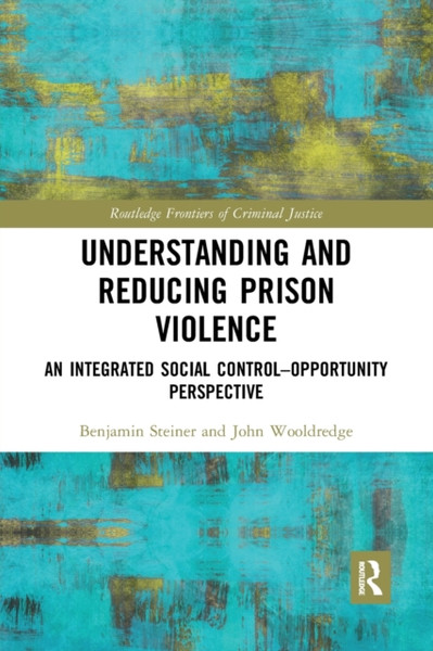 Understanding and Reducing Prison Violence : An Integrated Social Control-Opportunity Perspective