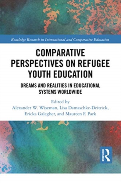 Comparative Perspectives on Refugee Youth Education : Dreams and Realities in Educational Systems Worldwide