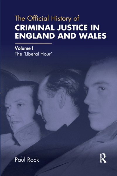 The Official History of Criminal Justice in England and Wales : Volume I: The 'Liberal Hour'