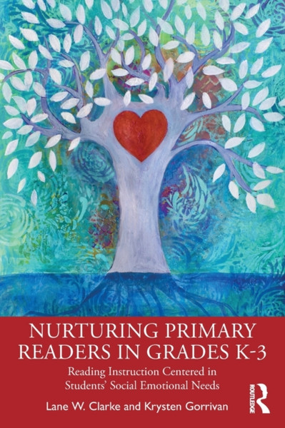 Nurturing Primary Readers in Grades K-3 : Reading Instruction Centered in Students' Social Emotional Needs