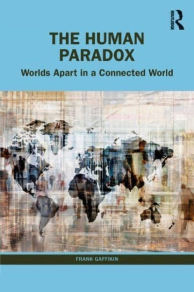 The Human Paradox : Worlds Apart in a Connected World