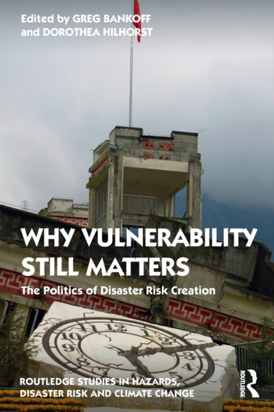 Why Vulnerability Still Matters : The Politics of Disaster Risk Creation