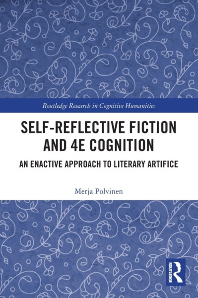 Self-Reflective Fiction and 4E Cognition : An Enactive Approach to Literary Artifice