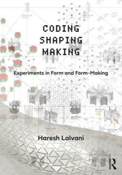 Coding, Shaping, Making : Experiments in Form and Form-Making