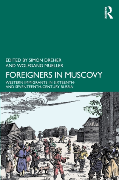 Foreigners in Muscovy : Western Immigrants in Sixteenth- and Seventeenth-Century Russia