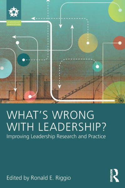 What's Wrong With Leadership? : Improving Leadership Research and Practice