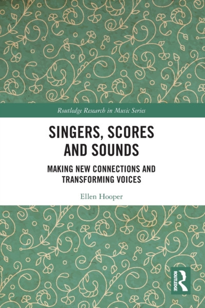 Singers, Scores and Sounds : Making New Connections and Transforming Voices