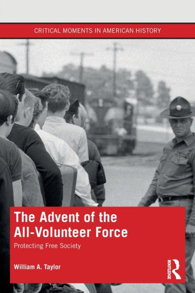 The Advent of the All-Volunteer Force : Protecting Free Society