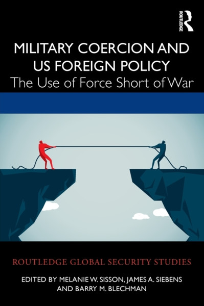 Military Coercion and US Foreign Policy : The Use of Force Short of War