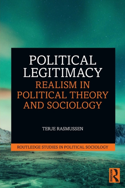 Political Legitimacy : Realism in Political Theory and Sociology