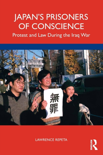 Japan's Prisoners of Conscience : Protest and Law During the Iraq War