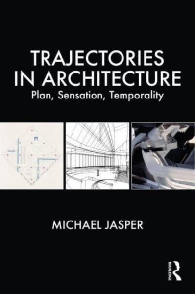 Trajectories in Architecture : Plan, Sensation, Temporality