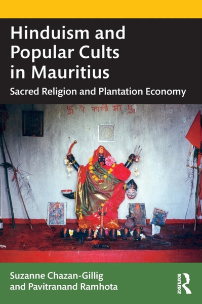 Hinduism and Popular Cults in Mauritius : Sacred Religion and Plantation Economy
