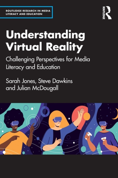 Understanding Virtual Reality : Challenging Perspectives for Media Literacy and Education
