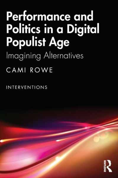 Performance and Politics in a Digital Populist Age : Imagining Alternatives