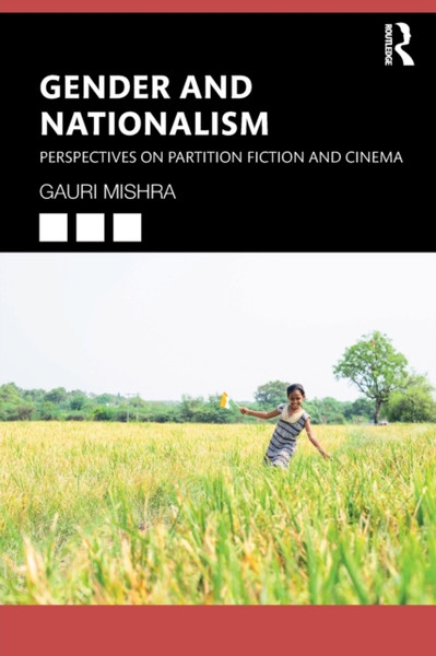 Gender and Nationalism : Perspectives on Partition Fiction and Cinema
