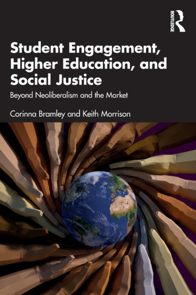 Student Engagement, Higher Education, and Social Justice : Beyond Neoliberalism and the Market