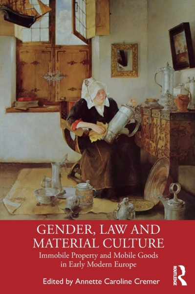 Gender, Law and Material Culture : Immobile Property and Mobile Goods in Early Modern Europe