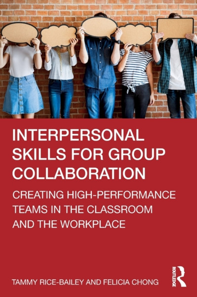 Interpersonal Skills for Group Collaboration : Creating High-Performance Teams in the Classroom and the Workplace