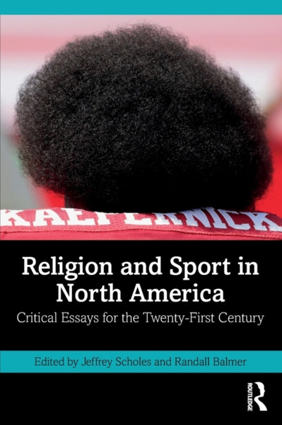 Religion and Sport in North America : Critical Essays for the Twenty-First Century